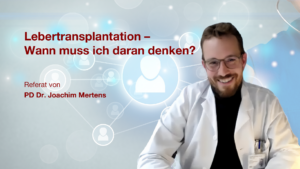 Lebertransplantation - Wann muss man daran denken?: Referat mit PD. Dr. Joachim Mertens